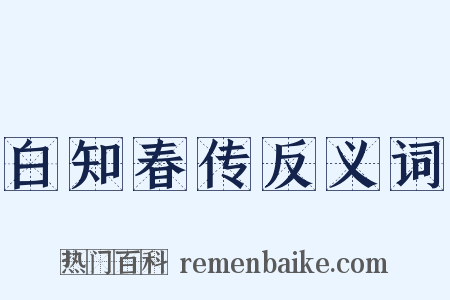 白知春传反义词是什么意思的图片